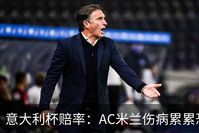 意大利杯赔率：AC米兰伤病累累恐难敌国米